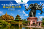 The Ancient City + Erawan Museum Bangkok